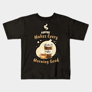 Cooffee Makes Every Morning Good Coffee lover Kids T-Shirt